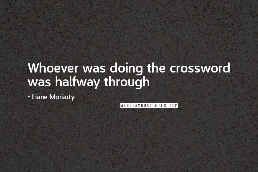 Liane Moriarty Quotes: Whoever was doing the crossword was halfway through