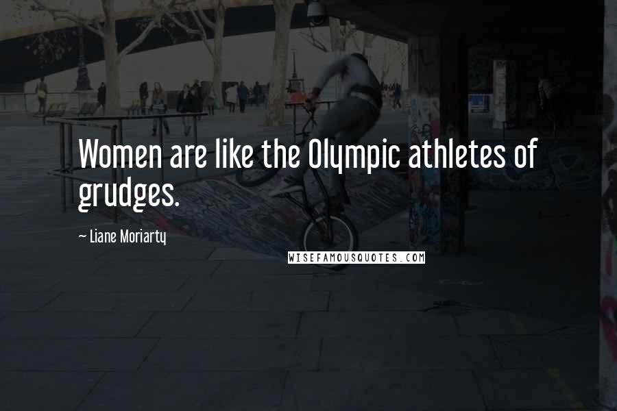 Liane Moriarty Quotes: Women are like the Olympic athletes of grudges.