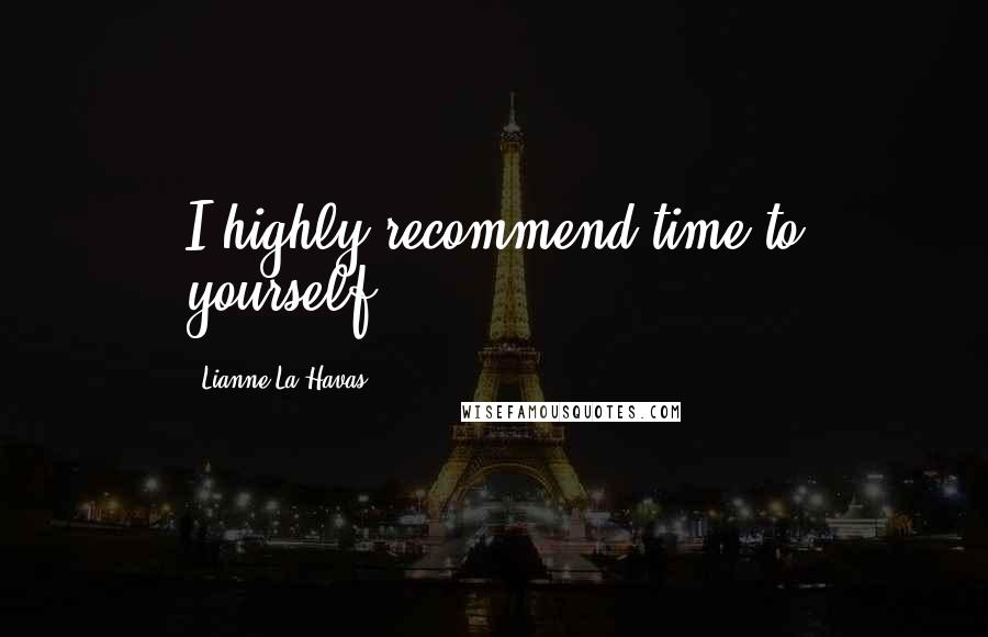 Lianne La Havas Quotes: I highly recommend time to yourself.