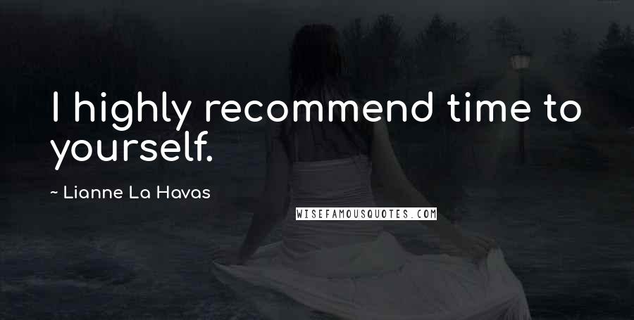 Lianne La Havas Quotes: I highly recommend time to yourself.
