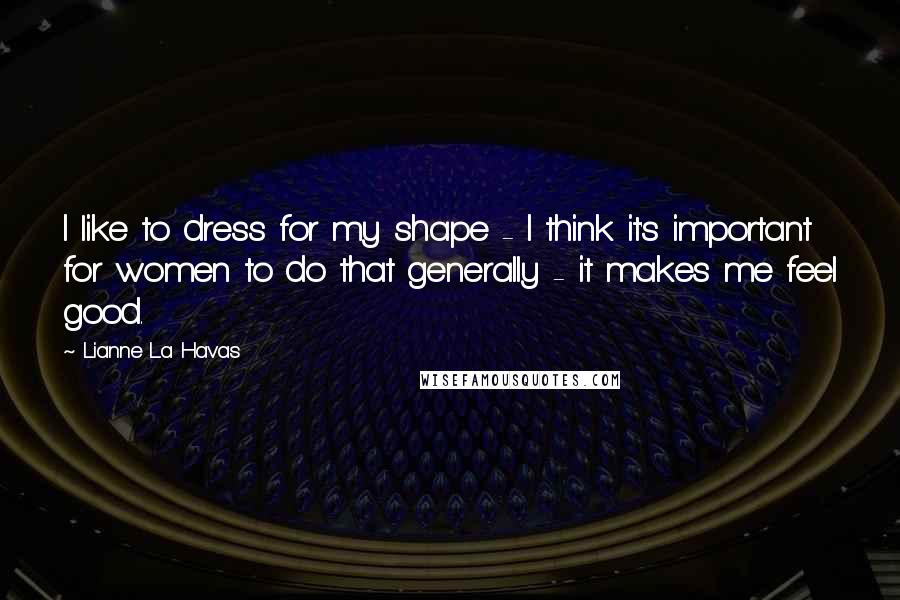 Lianne La Havas Quotes: I like to dress for my shape - I think it's important for women to do that generally - it makes me feel good.