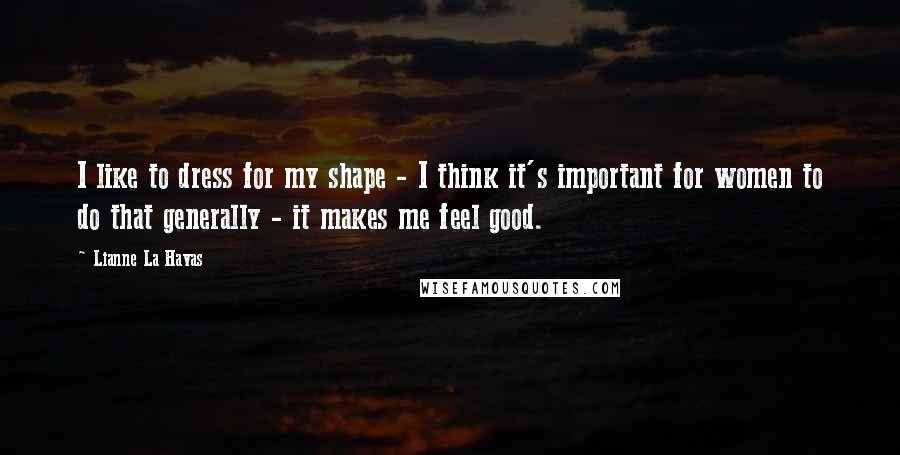 Lianne La Havas Quotes: I like to dress for my shape - I think it's important for women to do that generally - it makes me feel good.
