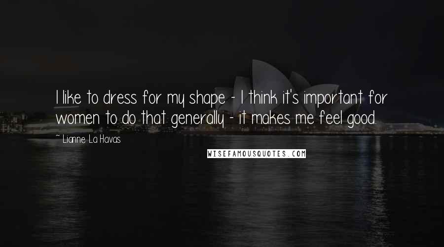 Lianne La Havas Quotes: I like to dress for my shape - I think it's important for women to do that generally - it makes me feel good.