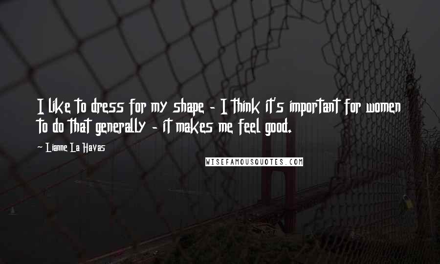 Lianne La Havas Quotes: I like to dress for my shape - I think it's important for women to do that generally - it makes me feel good.