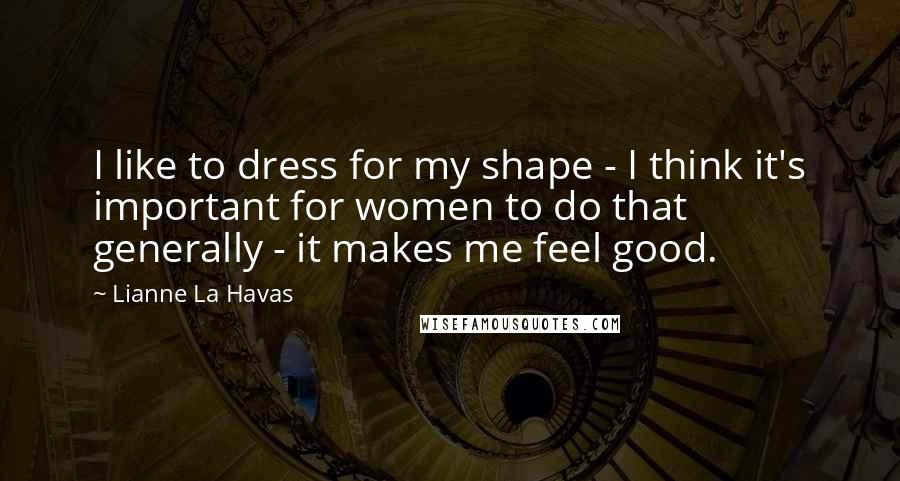 Lianne La Havas Quotes: I like to dress for my shape - I think it's important for women to do that generally - it makes me feel good.