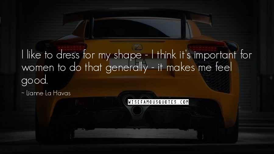 Lianne La Havas Quotes: I like to dress for my shape - I think it's important for women to do that generally - it makes me feel good.