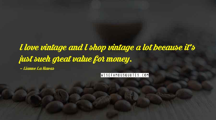 Lianne La Havas Quotes: I love vintage and I shop vintage a lot because it's just such great value for money.