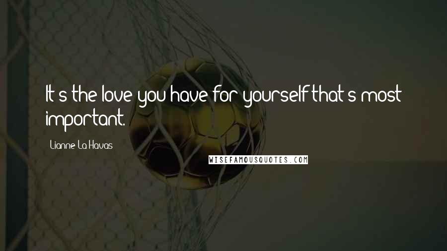 Lianne La Havas Quotes: It's the love you have for yourself that's most important.