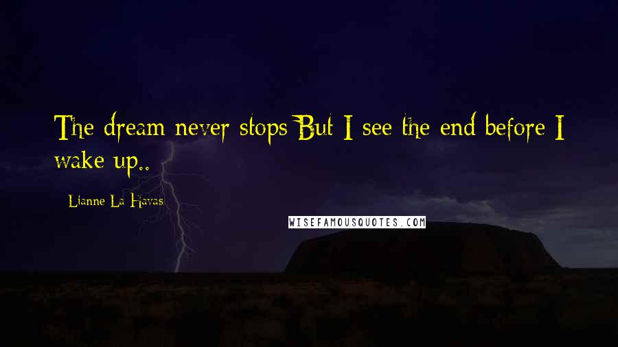 Lianne La Havas Quotes: The dream never stops But I see the end before I wake up..