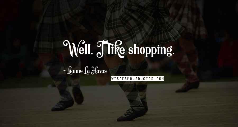 Lianne La Havas Quotes: Well, I like shopping.