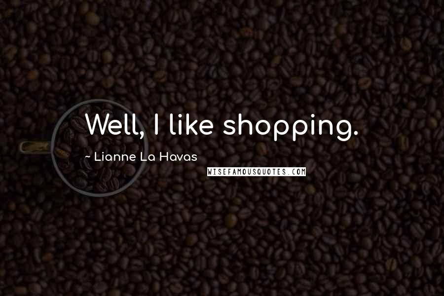 Lianne La Havas Quotes: Well, I like shopping.