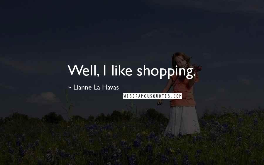 Lianne La Havas Quotes: Well, I like shopping.