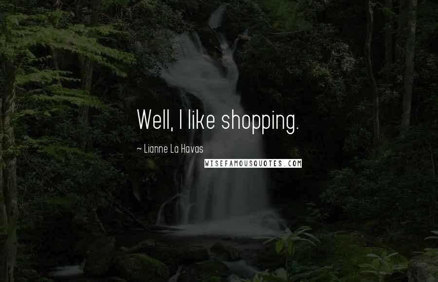 Lianne La Havas Quotes: Well, I like shopping.