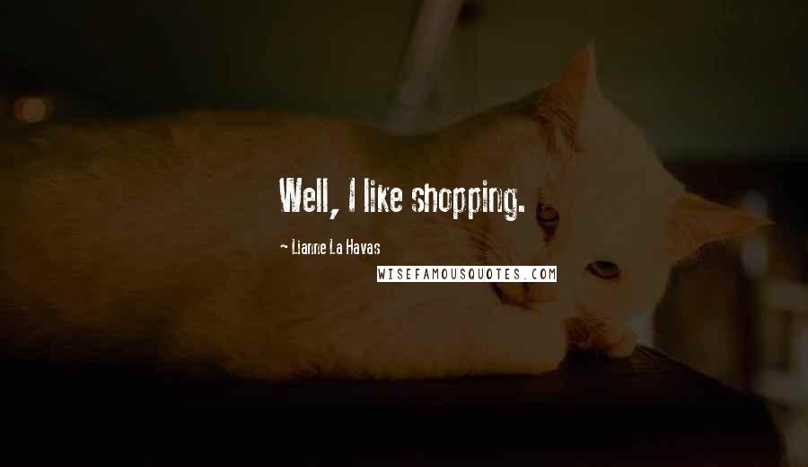 Lianne La Havas Quotes: Well, I like shopping.