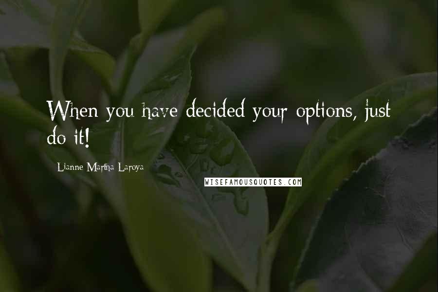Lianne Martha Laroya Quotes: When you have decided your options, just do it!