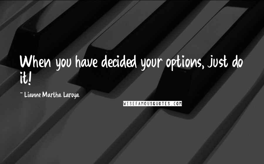 Lianne Martha Laroya Quotes: When you have decided your options, just do it!