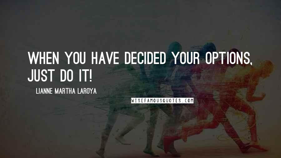 Lianne Martha Laroya Quotes: When you have decided your options, just do it!