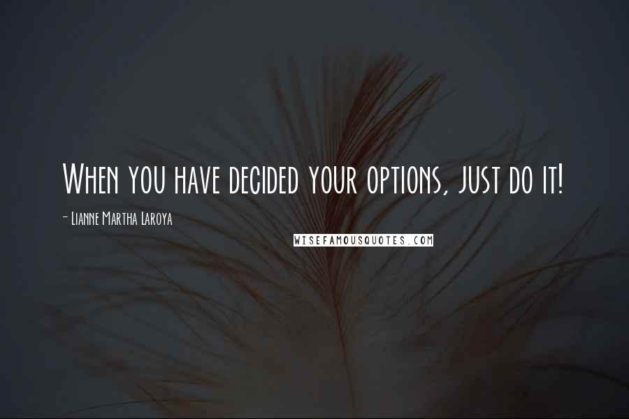 Lianne Martha Laroya Quotes: When you have decided your options, just do it!