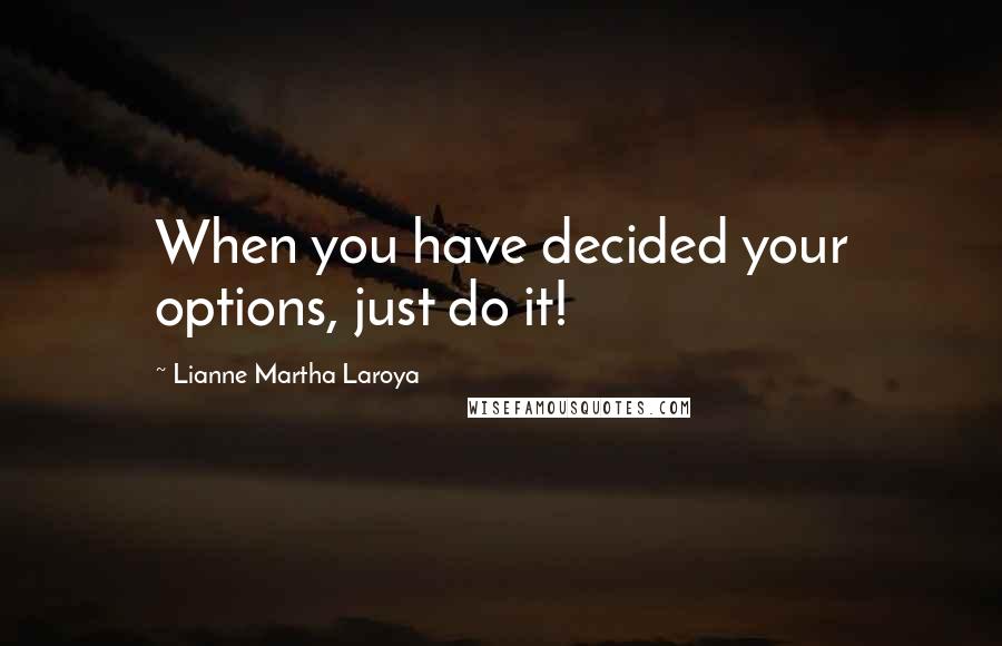 Lianne Martha Laroya Quotes: When you have decided your options, just do it!