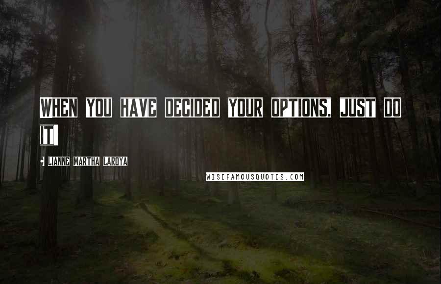 Lianne Martha Laroya Quotes: When you have decided your options, just do it!