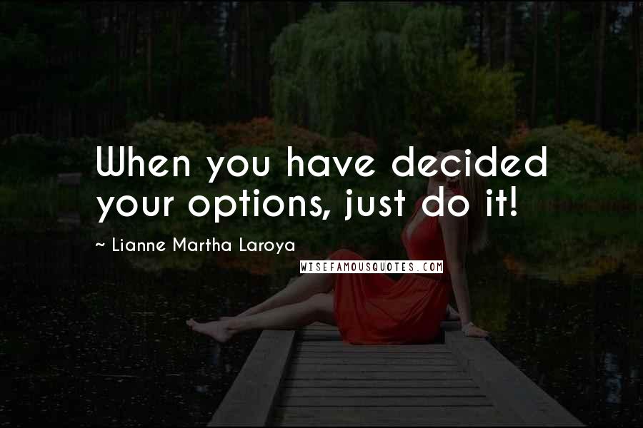 Lianne Martha Laroya Quotes: When you have decided your options, just do it!