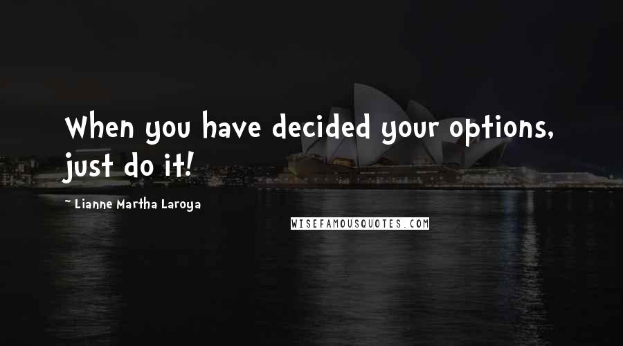 Lianne Martha Laroya Quotes: When you have decided your options, just do it!