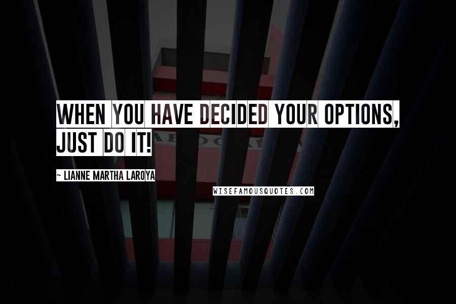 Lianne Martha Laroya Quotes: When you have decided your options, just do it!