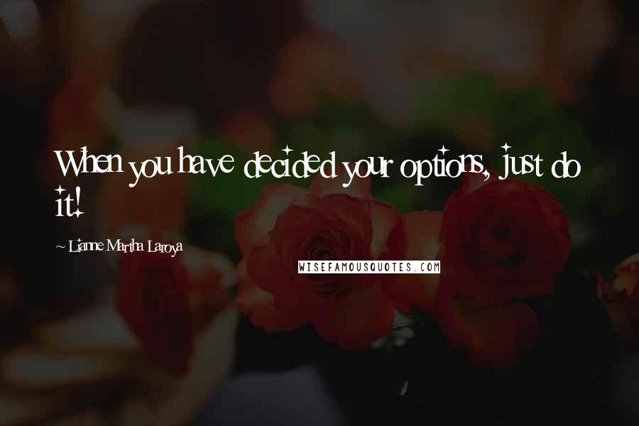 Lianne Martha Laroya Quotes: When you have decided your options, just do it!