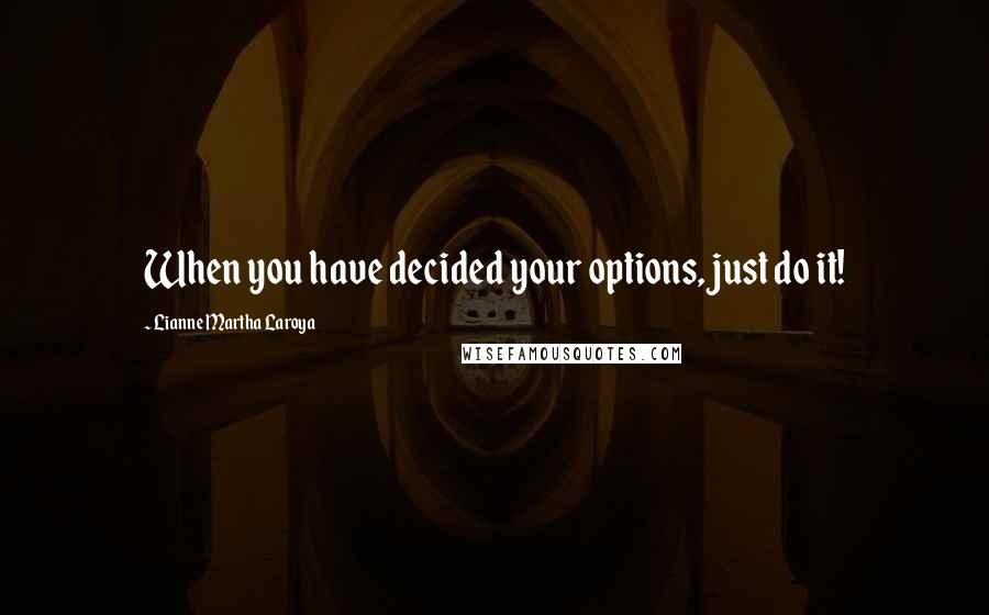 Lianne Martha Laroya Quotes: When you have decided your options, just do it!