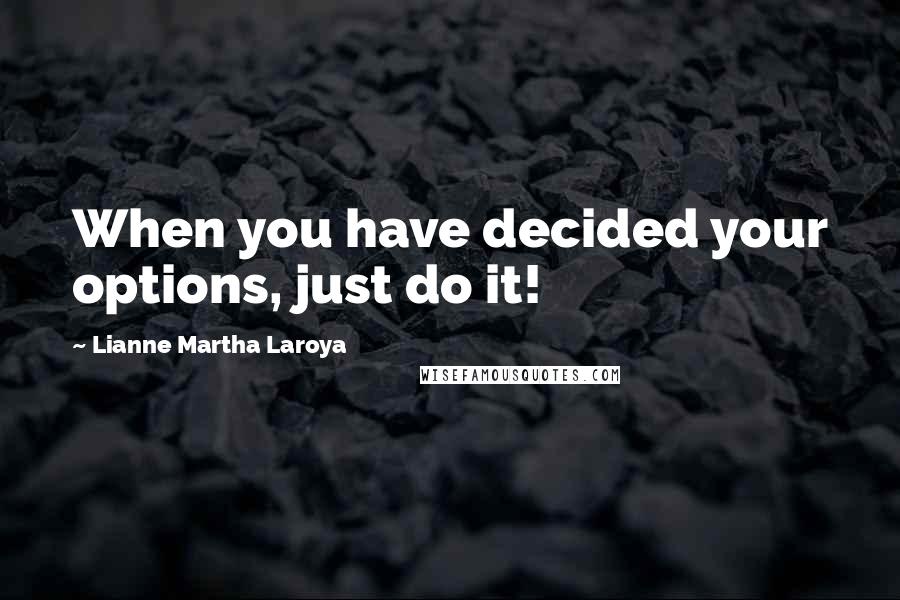 Lianne Martha Laroya Quotes: When you have decided your options, just do it!