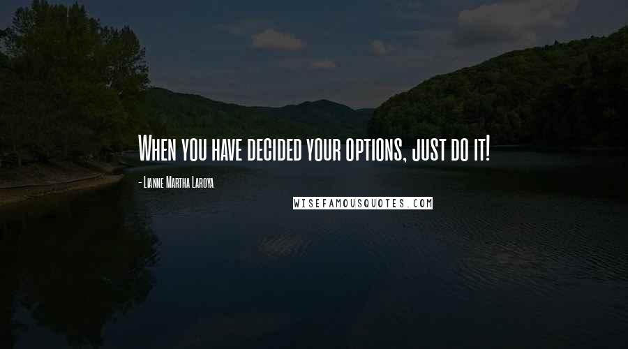 Lianne Martha Laroya Quotes: When you have decided your options, just do it!