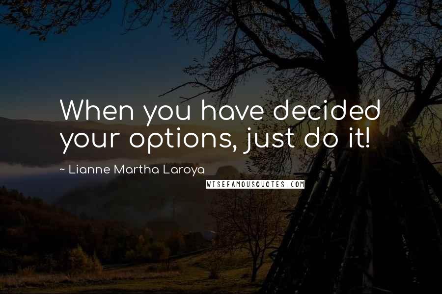 Lianne Martha Laroya Quotes: When you have decided your options, just do it!