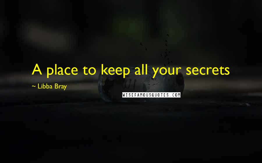 Libba Bray Quotes: A place to keep all your secrets