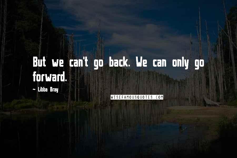 Libba Bray Quotes: But we can't go back. We can only go forward.