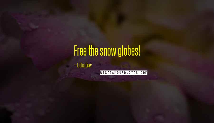 Libba Bray Quotes: Free the snow globes!