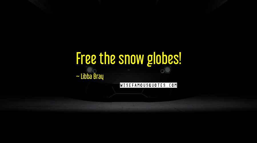 Libba Bray Quotes: Free the snow globes!