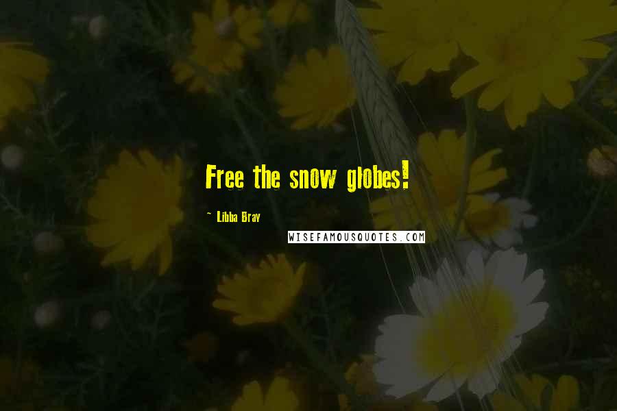 Libba Bray Quotes: Free the snow globes!