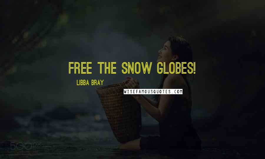 Libba Bray Quotes: Free the snow globes!