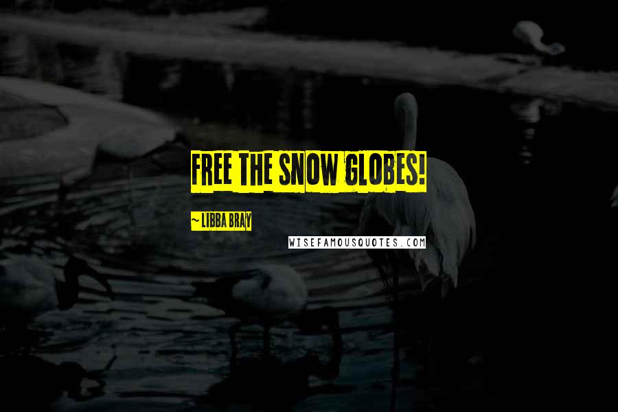 Libba Bray Quotes: Free the snow globes!