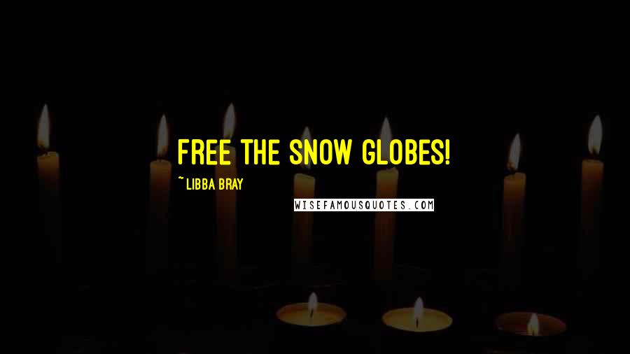 Libba Bray Quotes: Free the snow globes!