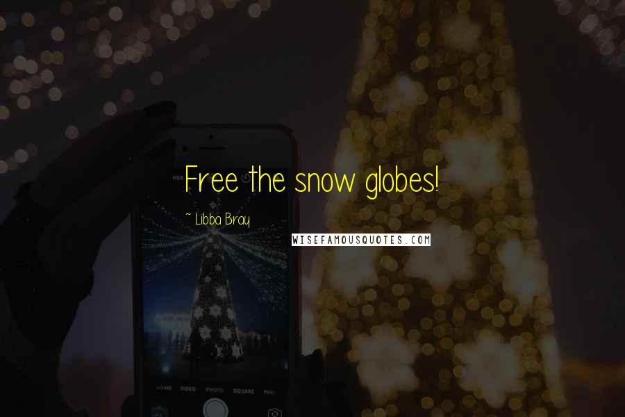 Libba Bray Quotes: Free the snow globes!