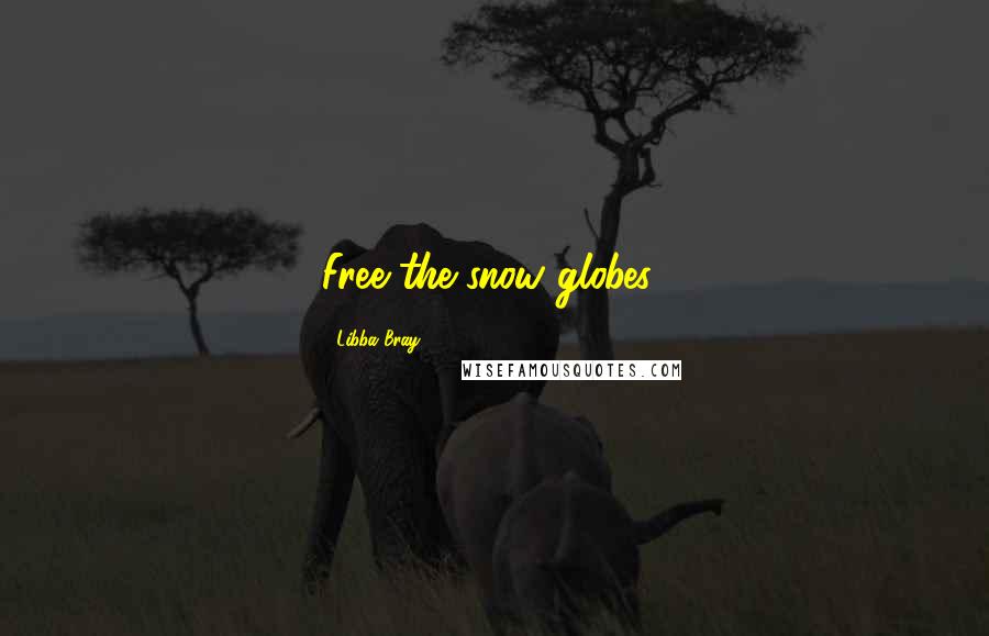 Libba Bray Quotes: Free the snow globes!