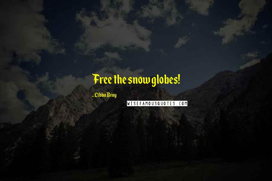 Libba Bray Quotes: Free the snow globes!