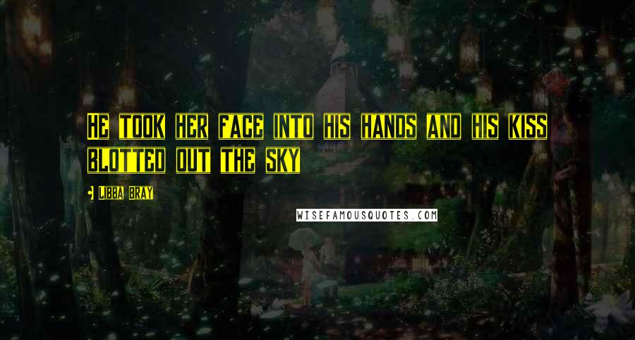 Libba Bray Quotes: He took her face into his hands and his kiss blotted out the sky
