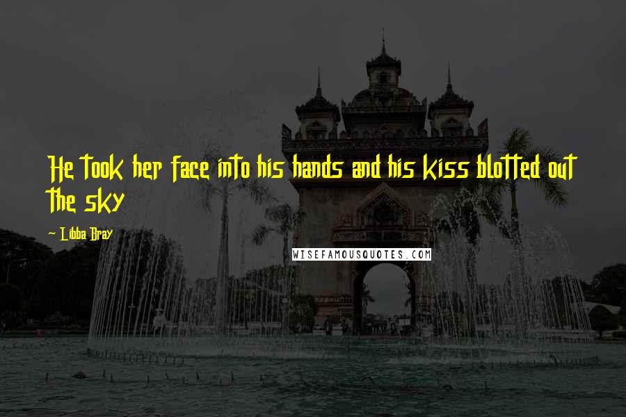 Libba Bray Quotes: He took her face into his hands and his kiss blotted out the sky