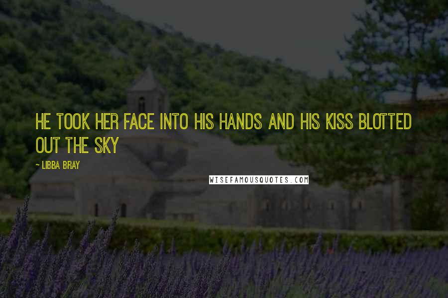 Libba Bray Quotes: He took her face into his hands and his kiss blotted out the sky