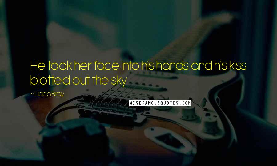 Libba Bray Quotes: He took her face into his hands and his kiss blotted out the sky