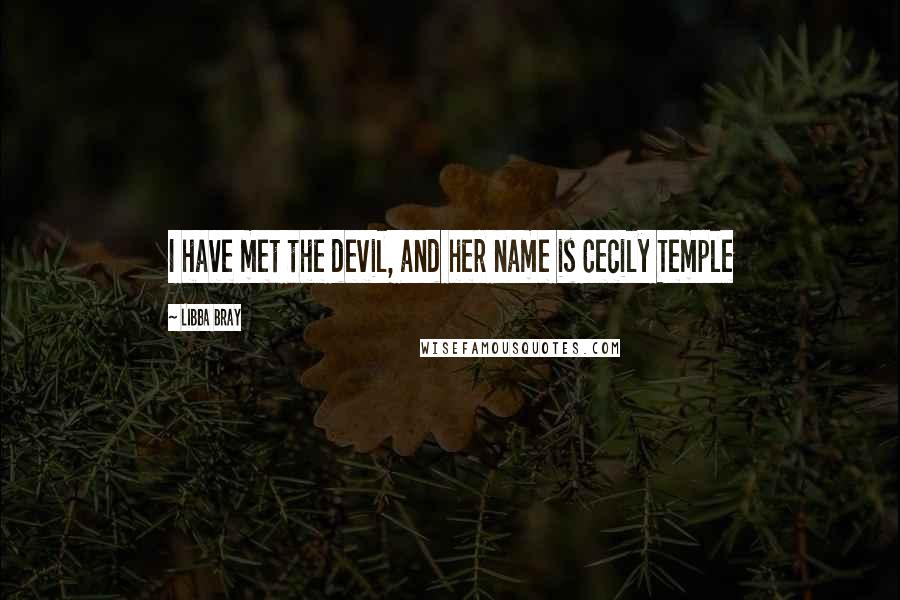 Libba Bray Quotes: I have met the devil, and her name is Cecily Temple