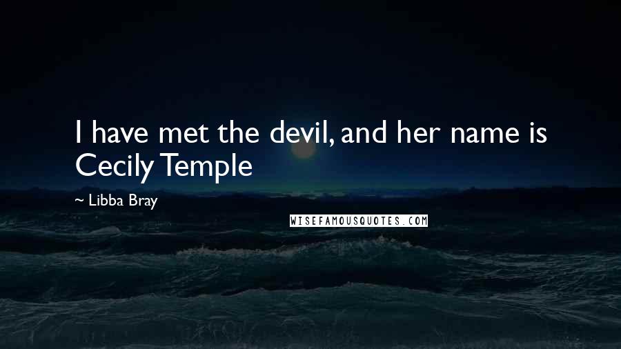 Libba Bray Quotes: I have met the devil, and her name is Cecily Temple