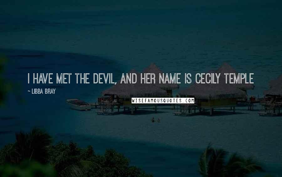 Libba Bray Quotes: I have met the devil, and her name is Cecily Temple